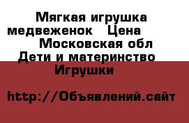 Мягкая игрушка медвеженок › Цена ­ 1 500 - Московская обл. Дети и материнство » Игрушки   